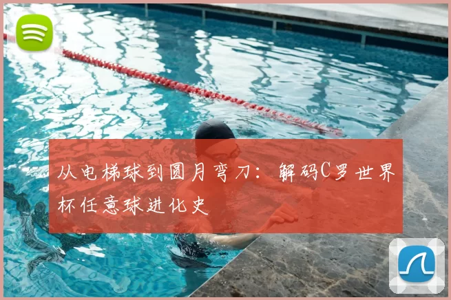 从电梯球到圆月弯刀:解码C罗世界杯任意球进化史