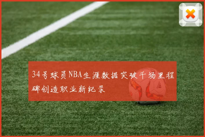 34号球员NBA生涯数据突破千场里程碑创造职业新纪录