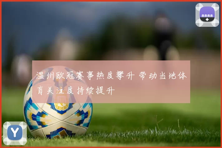 温州欧冠赛事热度攀升 带动当地体育关注度持续提升