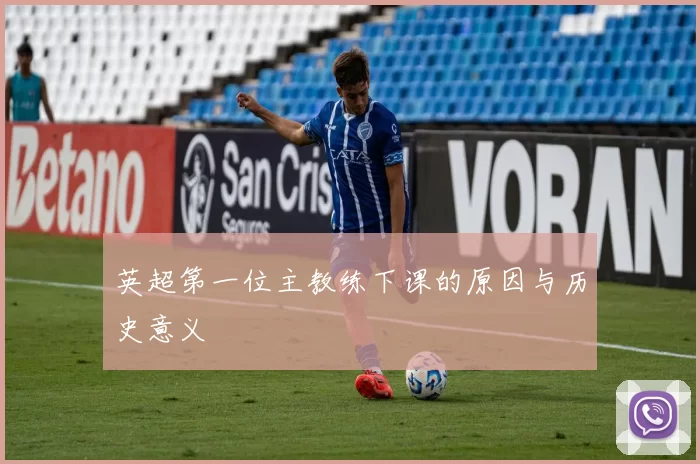 英超第一位主教练下课的原因与历史意义