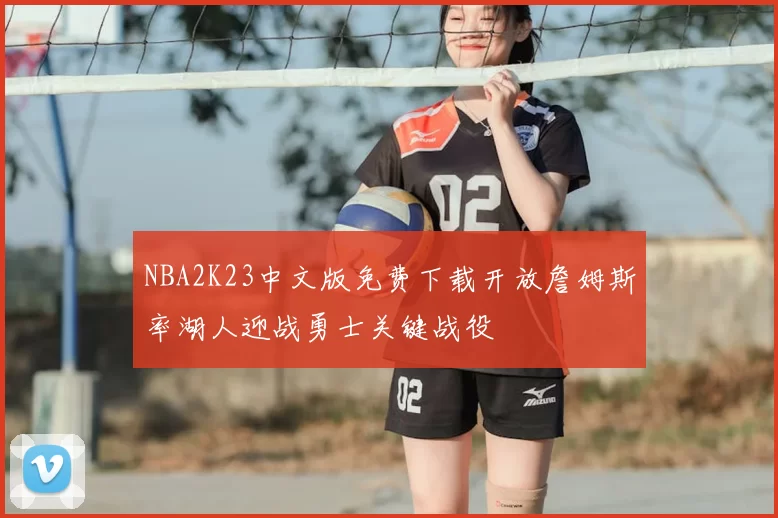 NBA2K23中文版免费下载开放詹姆斯率湖人迎战勇士关键战役