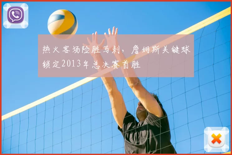 热火客场险胜马刺，詹姆斯关键球锁定2013年总决赛首胜