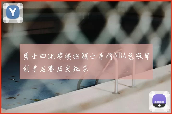 勇士四比零横扫骑士夺得NBA总冠军创季后赛历史纪录