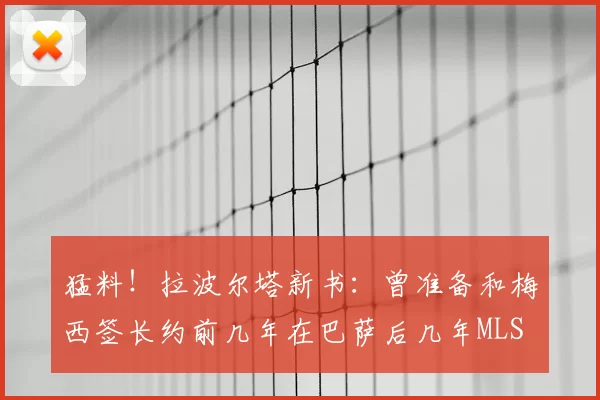 猛料！拉波尔塔新书：曾准备和梅西签长约前几年在巴萨后几年MLS