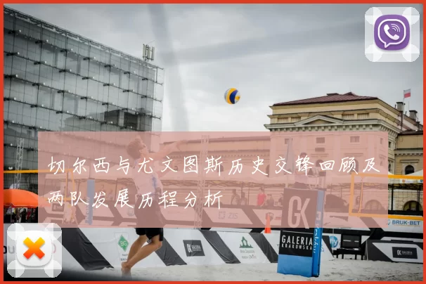 切尔西与尤文图斯历史交锋回顾及两队发展历程分析