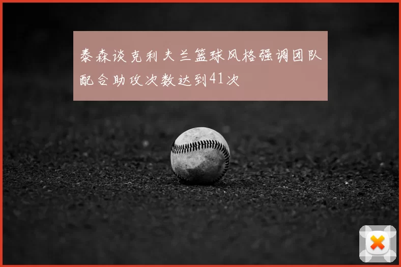 泰森谈克利夫兰篮球风格强调团队配合助攻次数达到41次